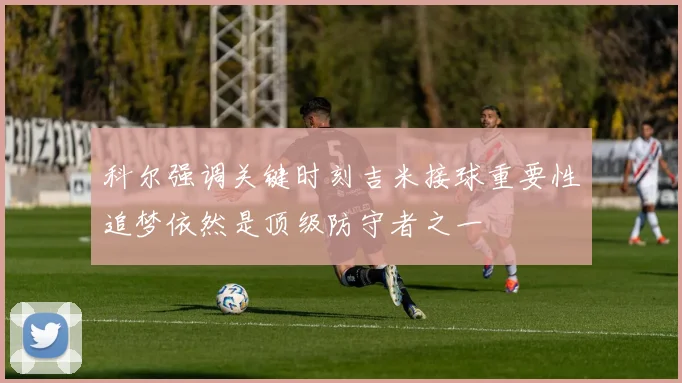科尔强调关键时刻吉米接球重要性追梦依然是顶级防守者之一
