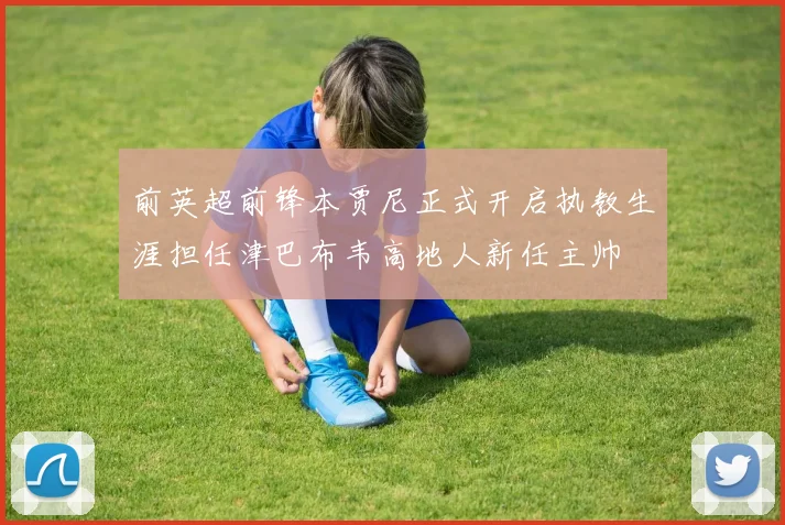 前英超前锋本贾尼正式开启执教生涯担任津巴布韦高地人新任主帅