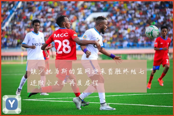 缺少托马斯的篮网迎来首胜终结七连败小火车再度启程