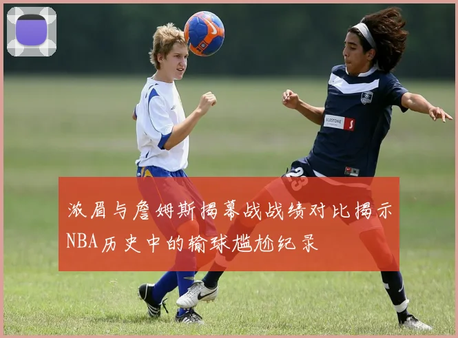 浓眉与詹姆斯揭幕战战绩对比揭示NBA历史中的输球尴尬纪录
